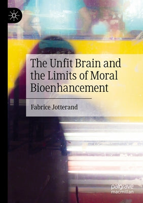 The Unfit Brain and the Limits of Moral Bioenhancement Paperback Palgrave MacMillan