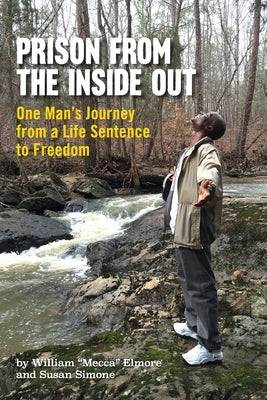 Prison From The Inside Out: One Man's Journey From A Life Sentence to Freedom by Elmore, William Mecca