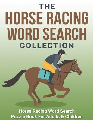 The Horse Racing Word Search Collection: Large Print Word Search Puzzle Book About Horse Racing - Racehorse Champions, Jockeys, Trainers... & More - H Paperback Independently Published