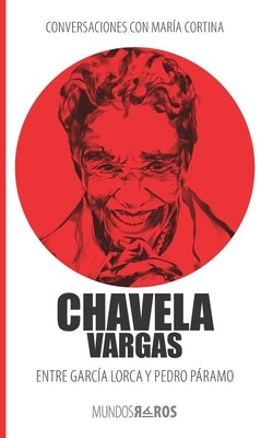 Conversaciones con María Cortina: Chavela Vargas Entre García Lorca y Pedro Páramo by Cortina, María