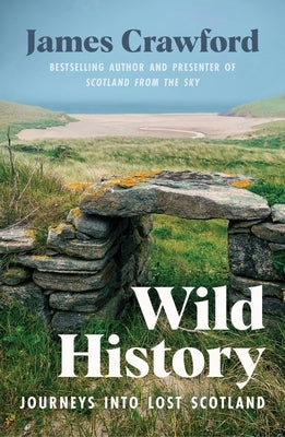 Wild History: Journeys Into Lost Scotland by Crawford, James