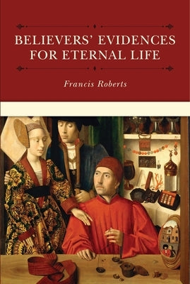 Believers' Evidences for Eternal Life by Roberts, Francis