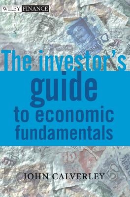 The Investor's Guide to Economic Fundamentals by Calverley, John