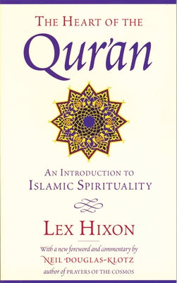 The Heart of the Qur'an: An Introduction to Islamic Spirituality by Hixon, Lex