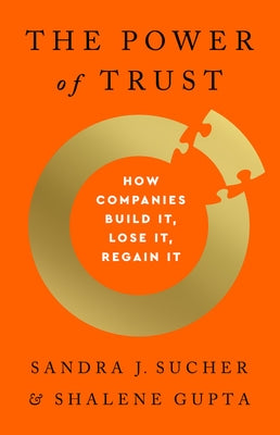 The Power of Trust: How Companies Build It, Lose It, Regain It by Sucher, Sandra J.