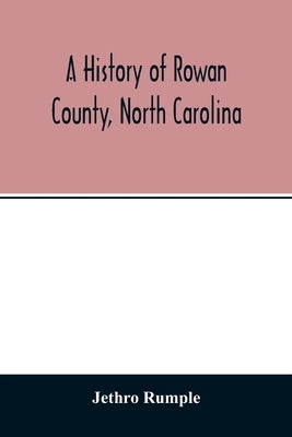 A history of Rowan County, North Carolina by Rumple, Jethro