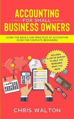 Accounting For Small Business Owners: Learn the Basics and Principles of Accounting (Even for Complete Beginners) Paperback Independently Published
