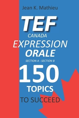 Tef Canada Expression Orale: 150 Topics To Succeed by Mathieu, Jean K.