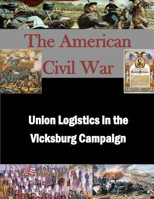 Union Logistics in the Vicksburg Campaign Paperback Createspace Independent Publishing Platform