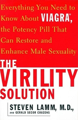 The Virility Solution: Everything You Need to Know about Viagra, the Potency Pill That Can Restore and Enhance Male Sexuality by Lamm, Steven