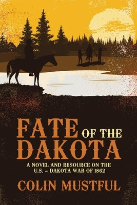 Fate of the Dakota: A Novel and Resource on the U.S. - Dakota War of 1862 by Mustful, Colin