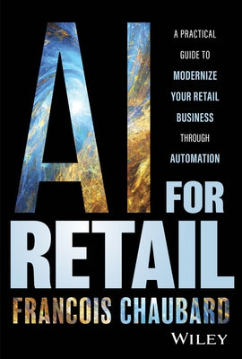 AI for Retail: A Practical Guide to Modernize Your Retail Business with AI and Automation by Chaubard, Francois