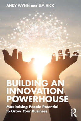 Building an Innovation Powerhouse: Maximising People Potential to Grow Your Business by Wynn, Andy