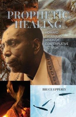 Prophetic Healing: Howard Thurman's Vision of Contemplative Activism Friends United Press