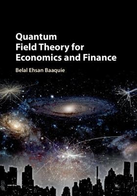 Quantum Field Theory for Economics and Finance by Baaquie, Belal Ehsan