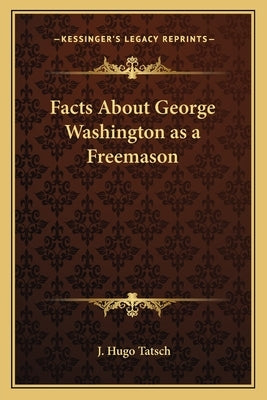 Facts about George Washington as a Freemason by Tatsch, J. Hugo