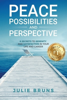 Peace, Possibilities and Perspective: 8 Secrets to Serenity and Satisfaction in Your Life and Career by Bruns, Julie