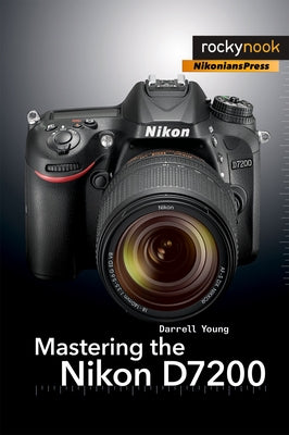 Mastering the Nikon D7200 by Young, Darrell