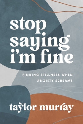 Stop Saying I'm Fine: Finding Stillness When Anxiety Screams Paperback ACU Press/Leafwood Publishers