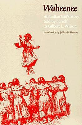 Waheenee: An Indian Girl's Story (Revised) by Wilson, Gilbert L.