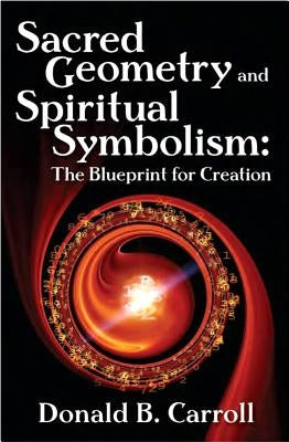 Sacred Geometry and Spiritual Symbolism: The Blueprint for Creation by Carroll, Donald Brooks