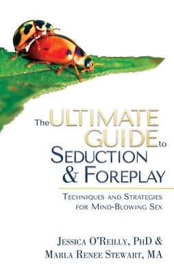 The Ultimate Guide to Seduction & Foreplay by O'Reilly, Jessica