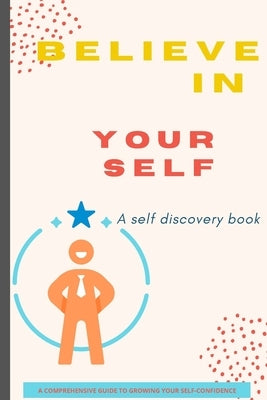 Believe in Yourself Book: A Self Discovery Book / A Comprehensive Guide to Growing Your Self-Confidence by Russ West