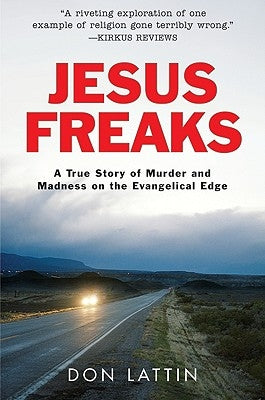 Jesus Freaks: A True Story of Murder and Madness on the Evangelical Edge by Lattin, Don