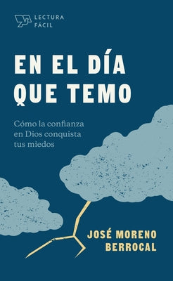 En El Día Que Temo: Cómo La Confianza En Dios Conquista Tus Miedos by Moreno Berrocal, José