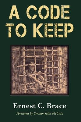 A Code to Keep: The True Story of America's Longest-Held Civilian POW in Vietnam by Brace, Ernest C.