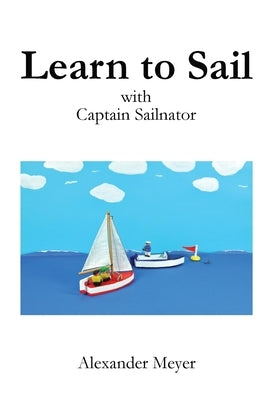 Learn to Sail with Captain Sailnator Paperback Createspace Independent Publishing Platform