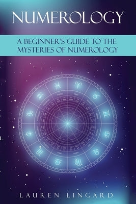 Numerology: A Beginner's Guide to the Mysteries of Numerology by Lingard, Lauren