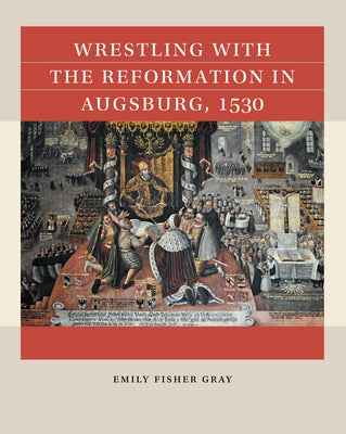 Wrestling with the Reformation in Augsburg, 1530 Paperback University of North Carolina Press