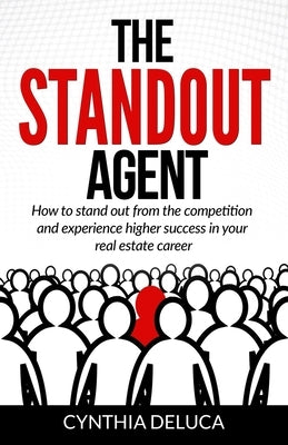 The Standout Agent: How to stand out from the competition and experience higher success in your real estate career by DeLuca, Cynthia M.