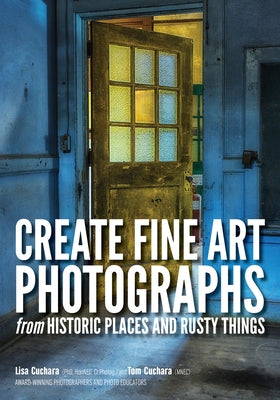 Create Fine Art Photographs from Historic Places and Rusty Things by Cuchara, Lisa