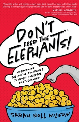Don't Feed the Elephants!: Overcoming the Art of Avoidance to Build Powerful Partnerships Paperback Lioncrest Publishing