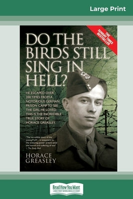 Do the Birds Still Sing in Hell ?: He Escaped over 200 times from a Notorious German Prison Camp to see the Girl he Loved. This is the Incredible Stor by Greasley, Horace