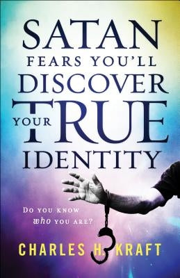 Satan Fears You'll Discover Your True Identity: Do You Know Who You Are? by Kraft, Charles H.