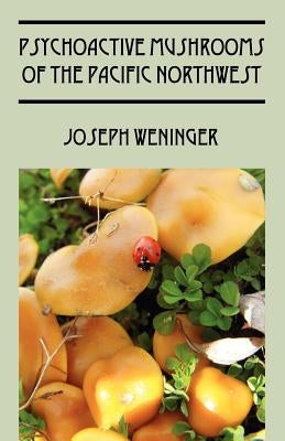 Psychoactive Mushrooms of the Pacific Northwest Paperback Outskirts Press