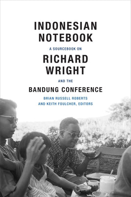 Indonesian Notebook: A Sourcebook on Richard Wright and the Bandung Conference by Roberts, Brian Russell