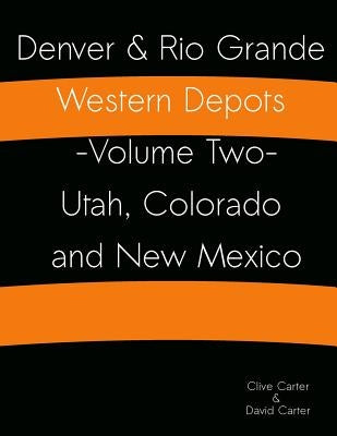 Denver & Rio Grande Western Depots -Volume Two- Utah, Colorado and New Mexico: Denver & Rio Grande Western Depots -Volume Two- Utah, Colorado and New by Carter, David J.