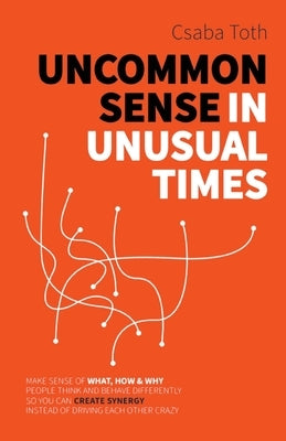 Uncommon Sense in Unusual Times: How to stay relevant in the 21st century by understanding ourselves and others better than social media algorithms an by Toth, Csaba