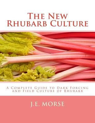The New Rhubarb Culture: A Complete Guide to Dark Forcing and Field Culture of Rhubarb Paperback Createspace Independent Publishing Platform