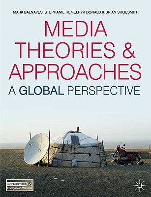 Media Theories and Approaches: A Global Perspective by Balnaves, Mark