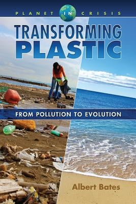 Transforming Plastic: From Pollution to Evolution by Bates, Albert