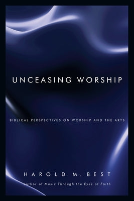 Unceasing Worship: Biblical Perspectives on Worship and the Arts Paperback IVP Books