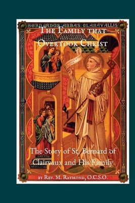 The Family that Overtook Christ: The Story of St. Bernard of Clairvaux and His Family Paperback Createspace Independent Publishing Platform