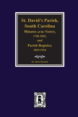 (cheraw) St. David's Parish, South Carolina Minutes of the Vestry, 1768-1832, and Parish Register, 1819-1924. by Holcomb, Brent H.