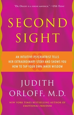 Second Sight: An Intuitive Psychiatrist Tells Her Extraordinary Story and Shows You How to Tap Your Own Inner Wisdom by Orloff, Judith