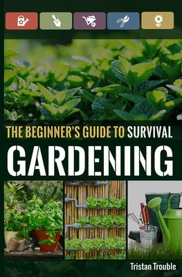 The Beginner's Guide to Survival Gardening: The Beginner's Guide to Survival Gardening Paperback Createspace Independent Publishing Platform